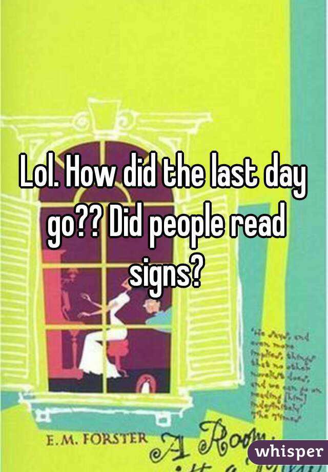 Lol. How did the last day go?? Did people read signs?
