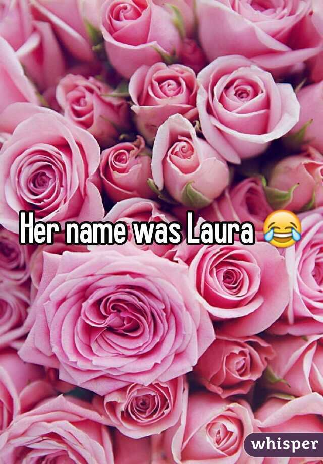 Her name was Laura 😂
