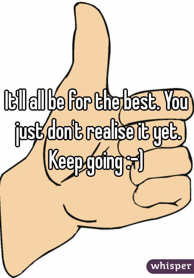 It'll all be for the best. You just don't realise it yet. Keep going :-) 
