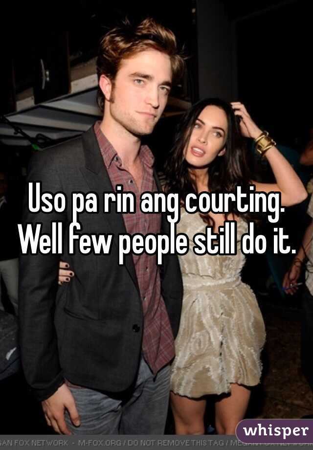 Uso pa rin ang courting. Well few people still do it. 