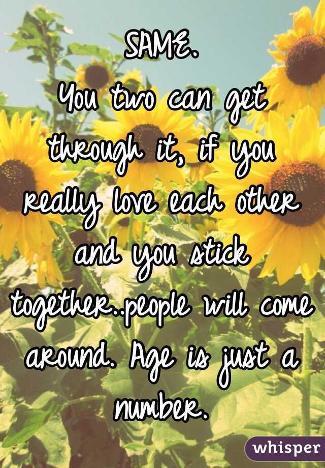 SAME. 
You two can get through it, if you really love each other and you stick together..people will come around. Age is just a number.