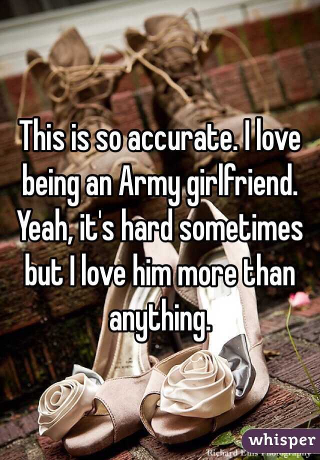 This is so accurate. I love being an Army girlfriend. Yeah, it's hard sometimes but I love him more than anything. 