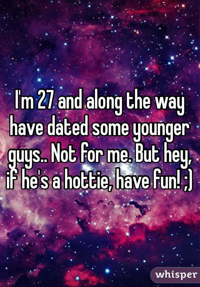 I'm 27 and along the way have dated some younger guys.. Not for me. But hey, if he's a hottie, have fun! ;)