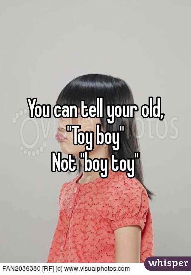 You can tell your old, 
"Toy boy" 
Not "boy toy" 