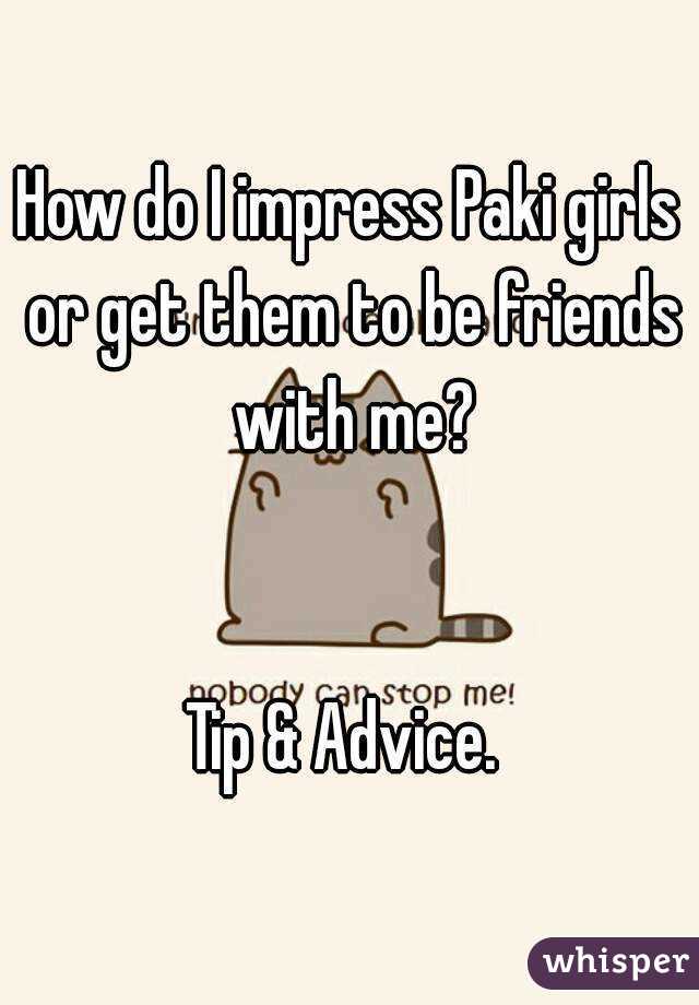 How do I impress Paki girls or get them to be friends with me?


Tip & Advice. 
