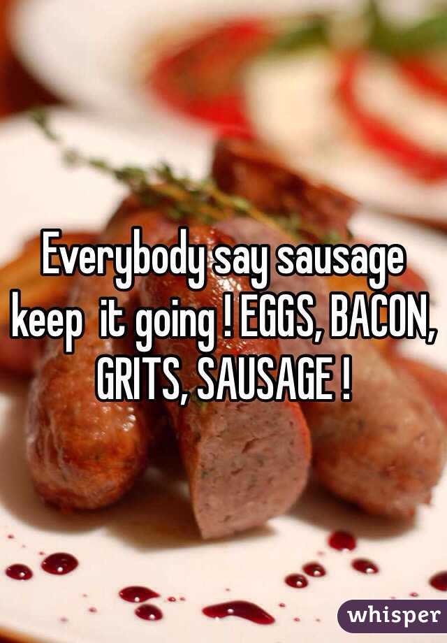 everybody say sausage keep it going
