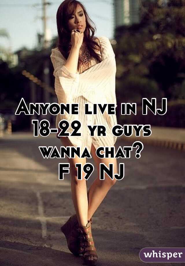 Anyone live in NJ 18-22 yr guys wanna chat? 
F 19 NJ 