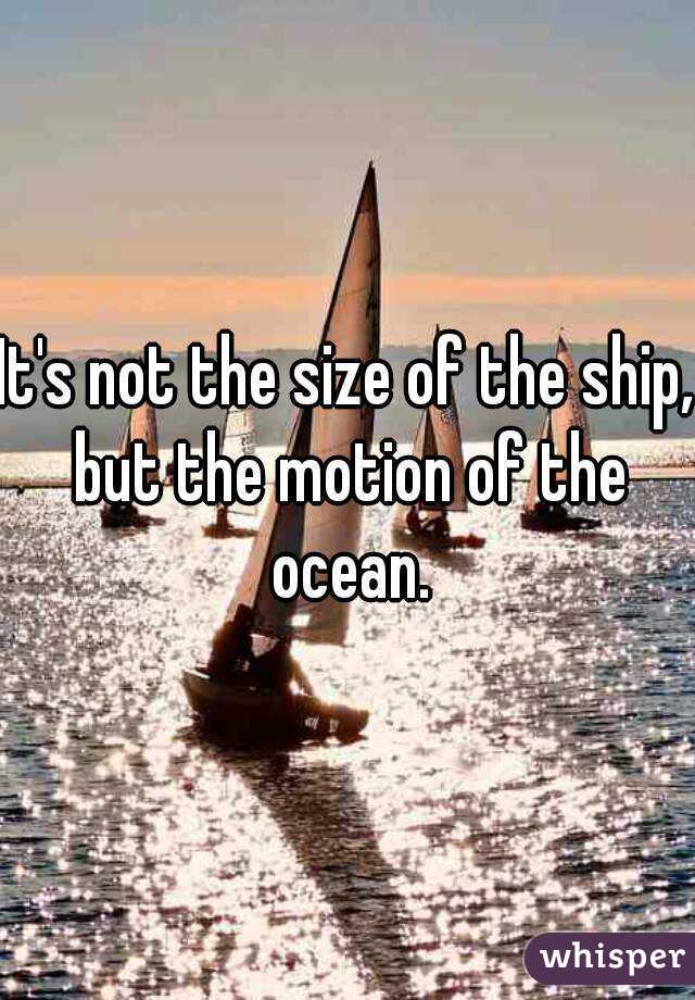 It's not the size of the ship, but the motion of the ocean.