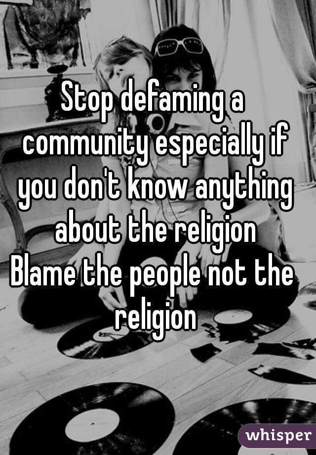 Stop defaming a community especially if you don't know anything about the religion
Blame the people not the religion