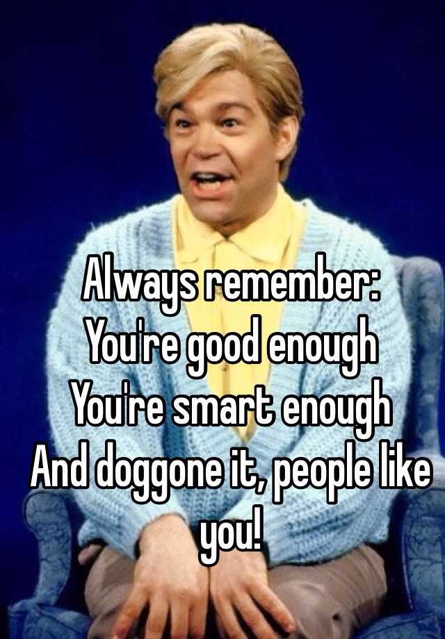 Always Remember You Re Good Enough You Re Smart Enough And Doggone It People Like You