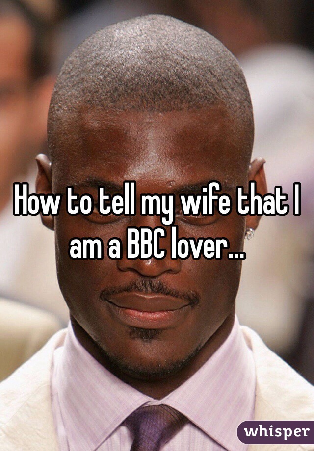 how-to-tell-my-wife-that-i-am-a-bbc-lover