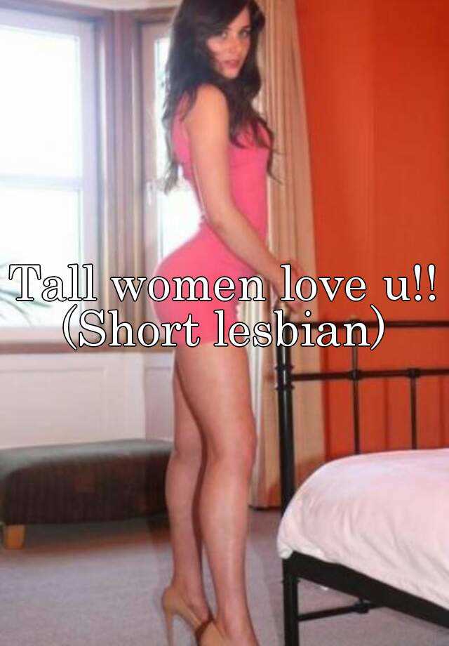 Tall Women Love U Short Lesbian