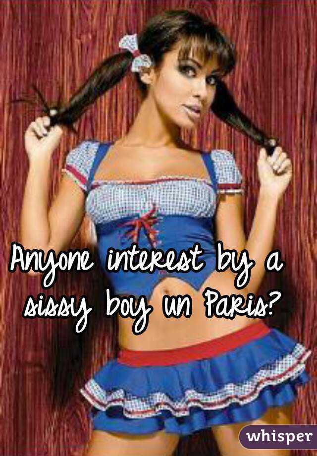 Anyone interest by a sissy boy un Paris?