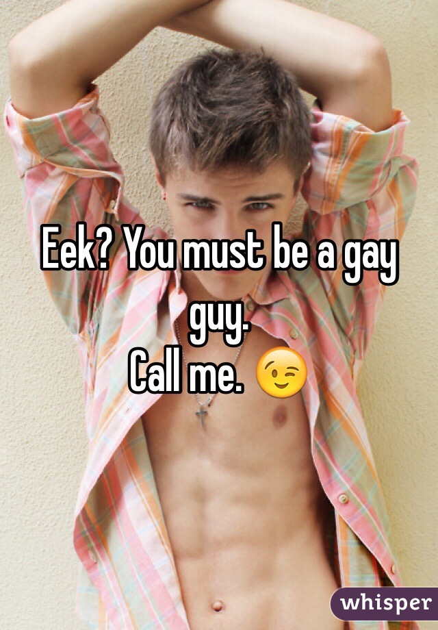 Eek? You must be a gay guy. 
Call me. 😉