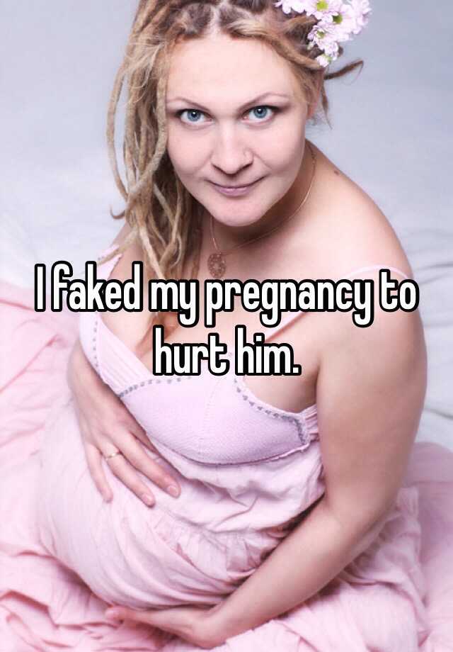 I faked my pregnancy to hurt him.