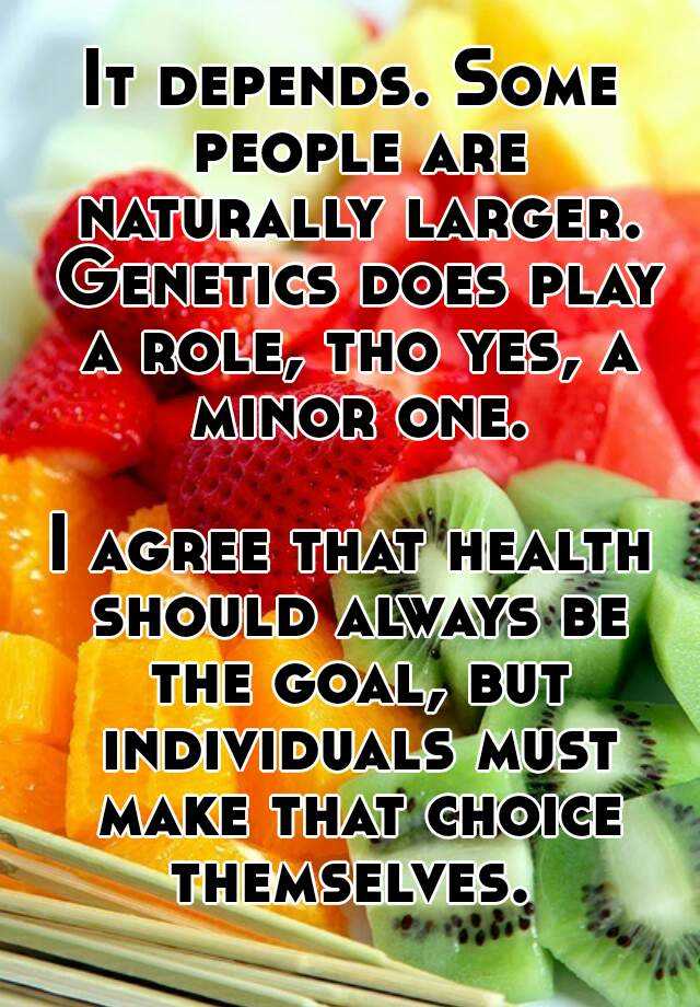 it-depends-some-people-are-naturally-larger-genetics-does-play-a-role