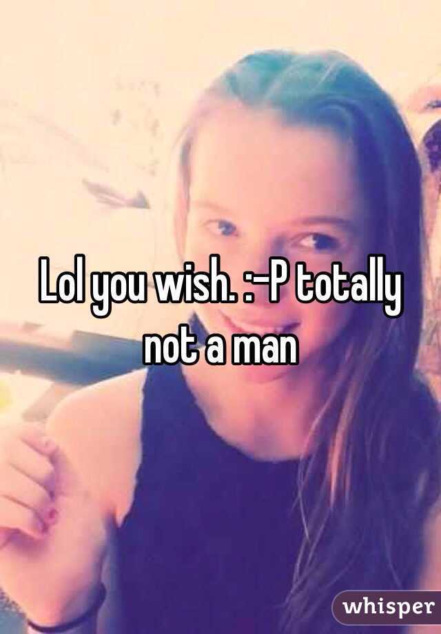 Lol you wish. :-P totally not a man