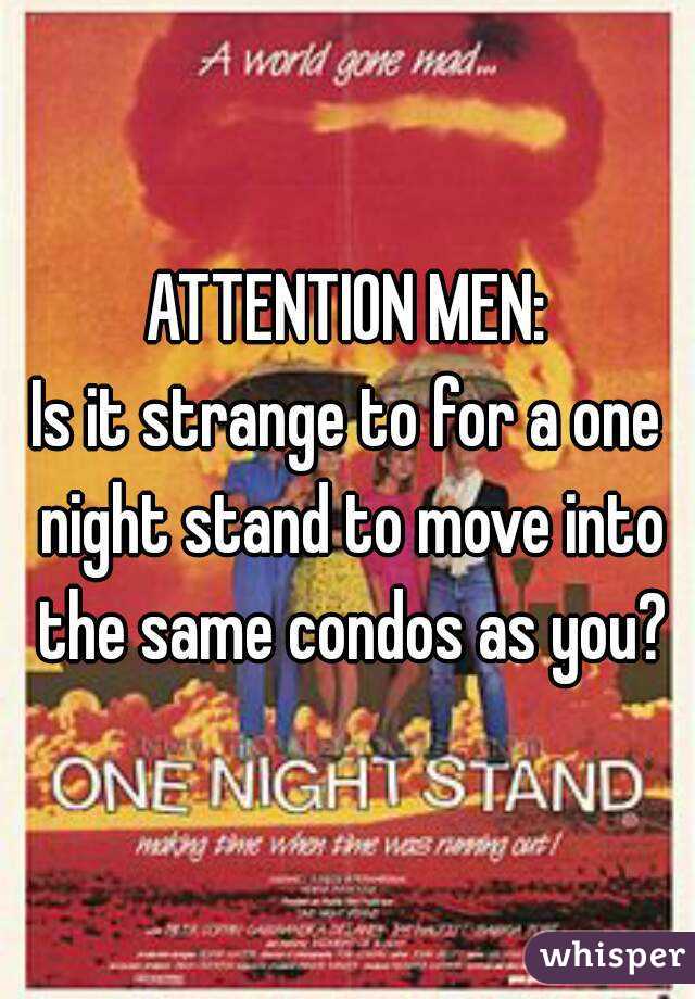 ATTENTION MEN:
Is it strange to for a one night stand to move into the same condos as you?