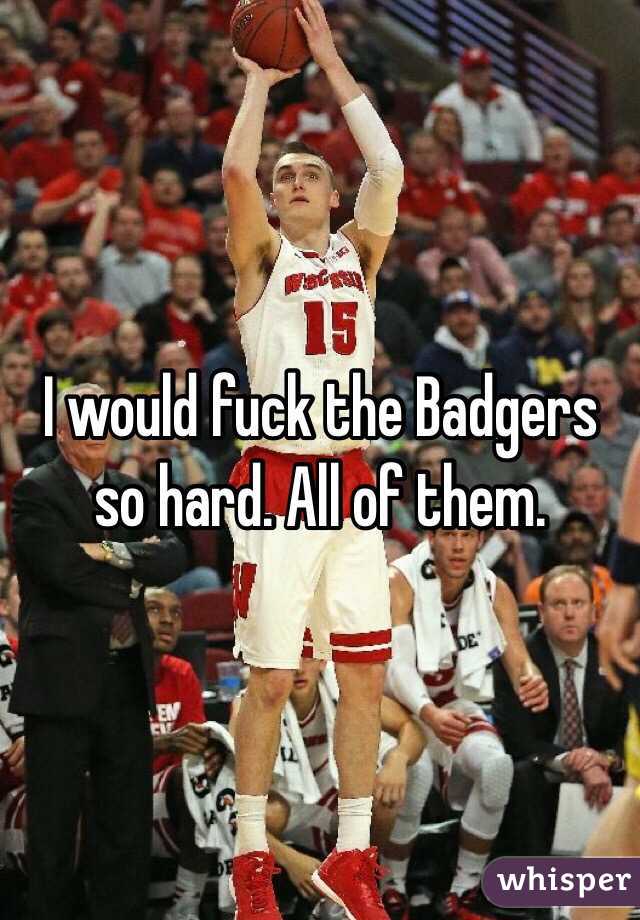 I would fuck the Badgers so hard. All of them.