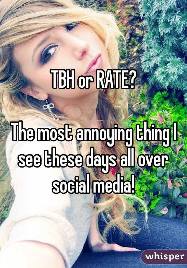 TBH or RATE?

The most annoying thing I see these days all over social media!