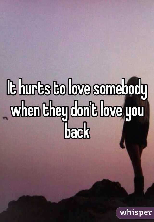 It hurts to love somebody when they don't love you back