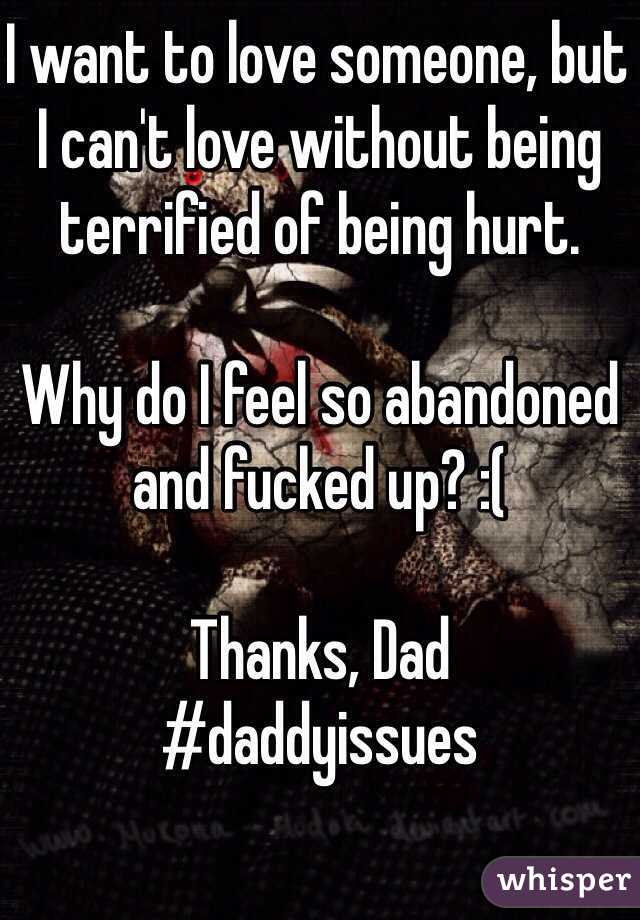 I want to love someone, but I can't love without being terrified of being hurt.

Why do I feel so abandoned and fucked up? :(

Thanks, Dad
#daddyissues