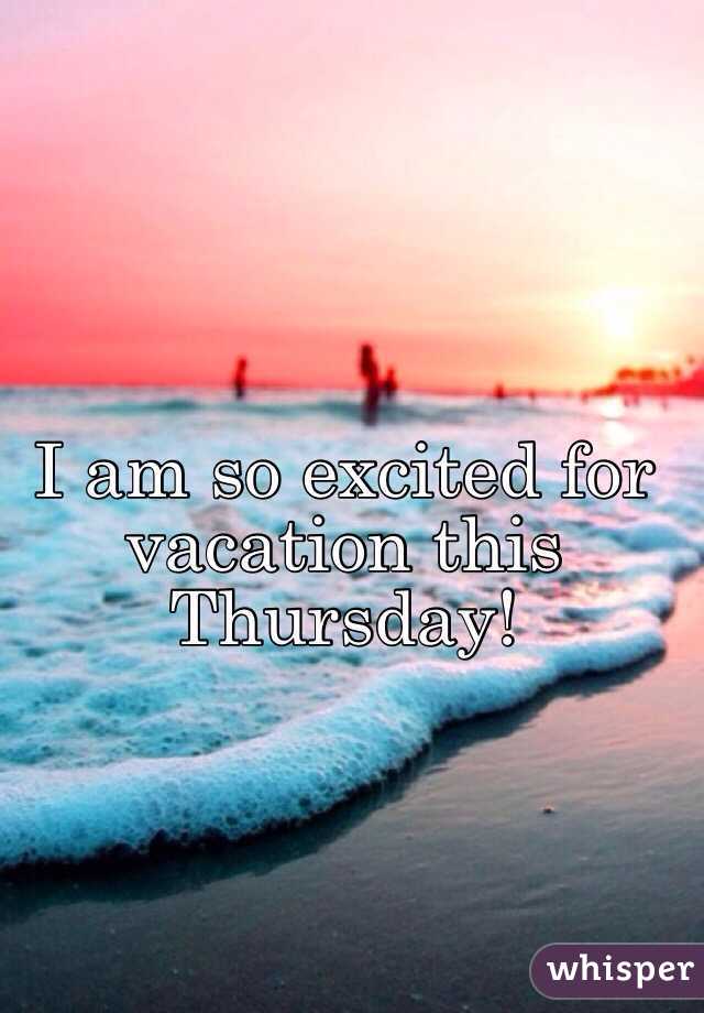 I am so excited for vacation this Thursday! 