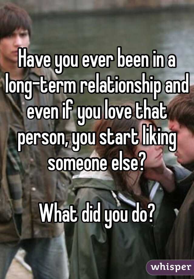 Have you ever been in a long-term relationship and even if you love that person, you start liking someone else?

What did you do?
