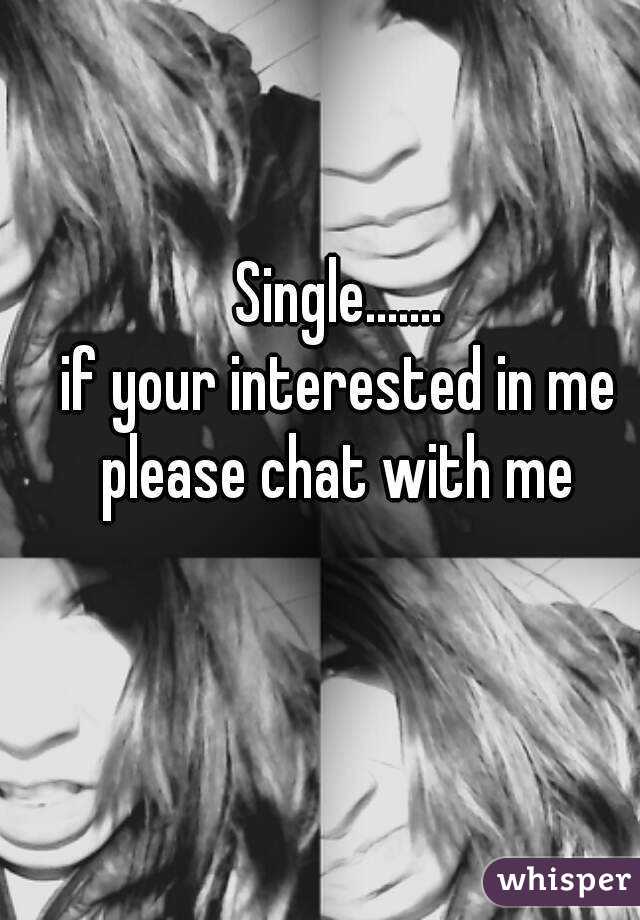 Single.......
if your interested in me please chat with me 