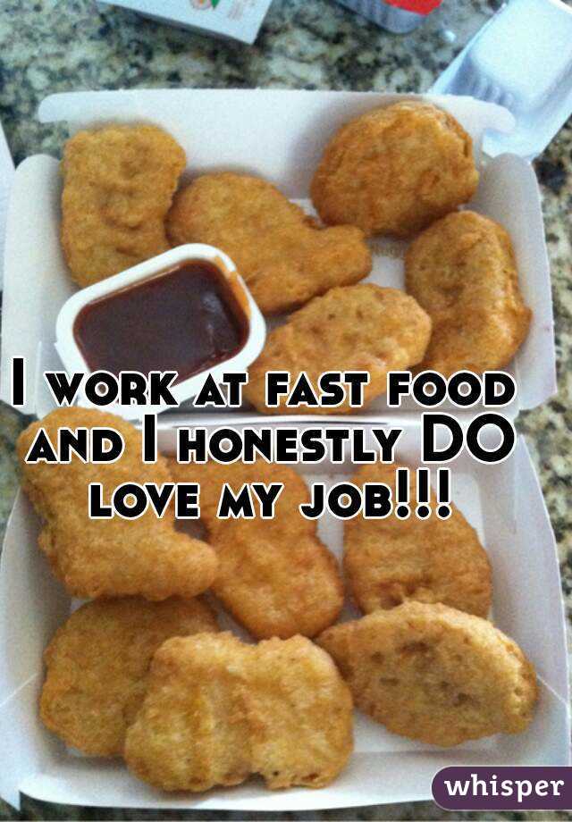 I work at fast food and I honestly DO love my job!!!