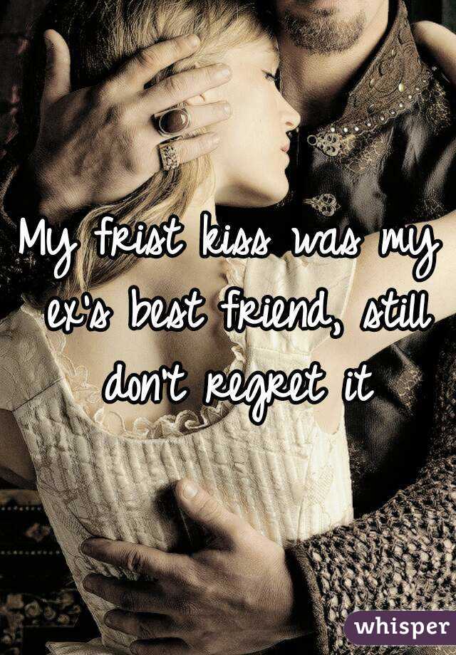 My frist kiss was my ex's best friend, still don't regret it