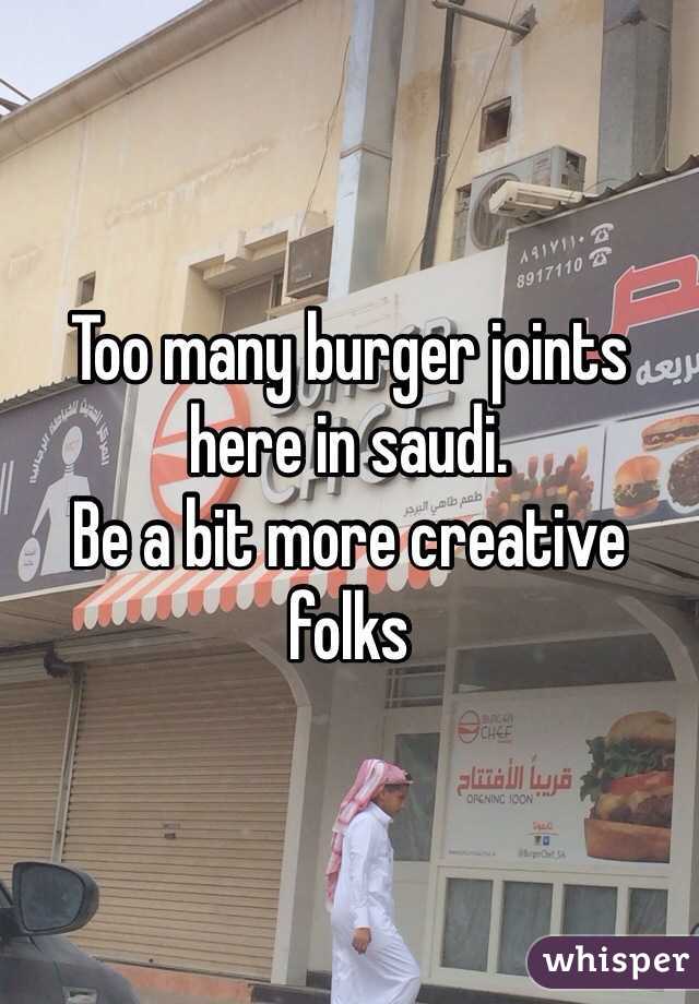 Too many burger joints here in saudi.
Be a bit more creative folks