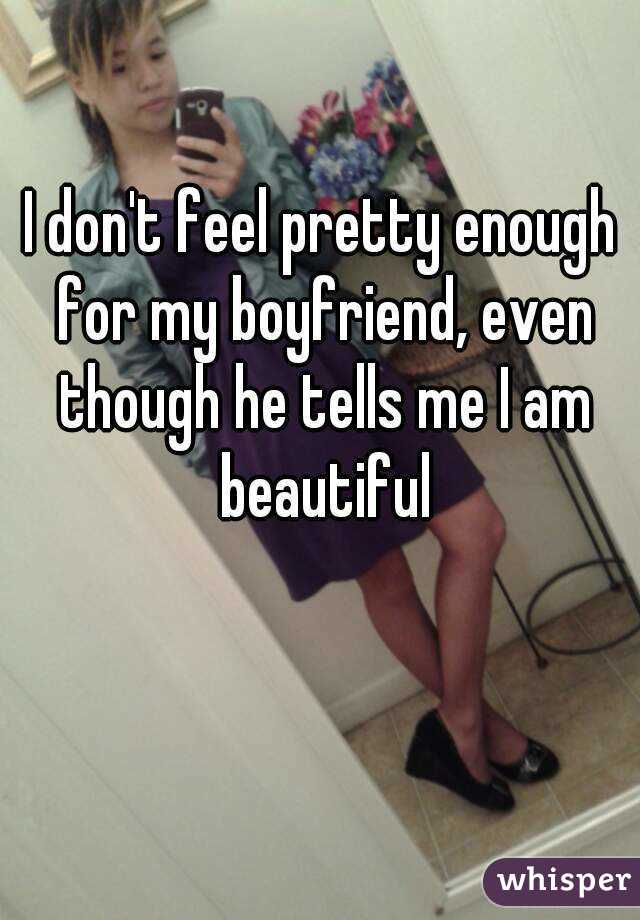 I don't feel pretty enough for my boyfriend, even though he tells me I am beautiful