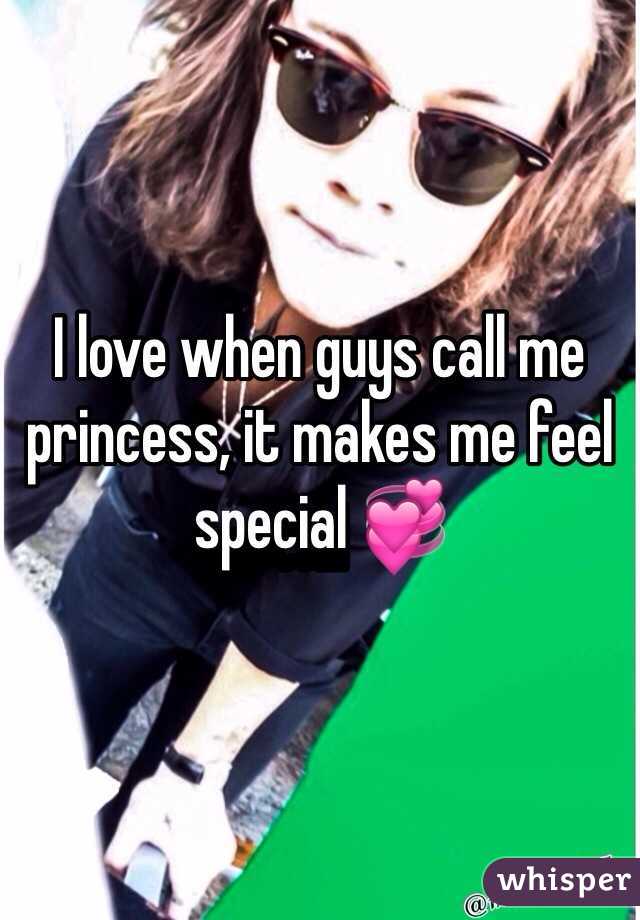 I love when guys call me princess, it makes me feel special 💞