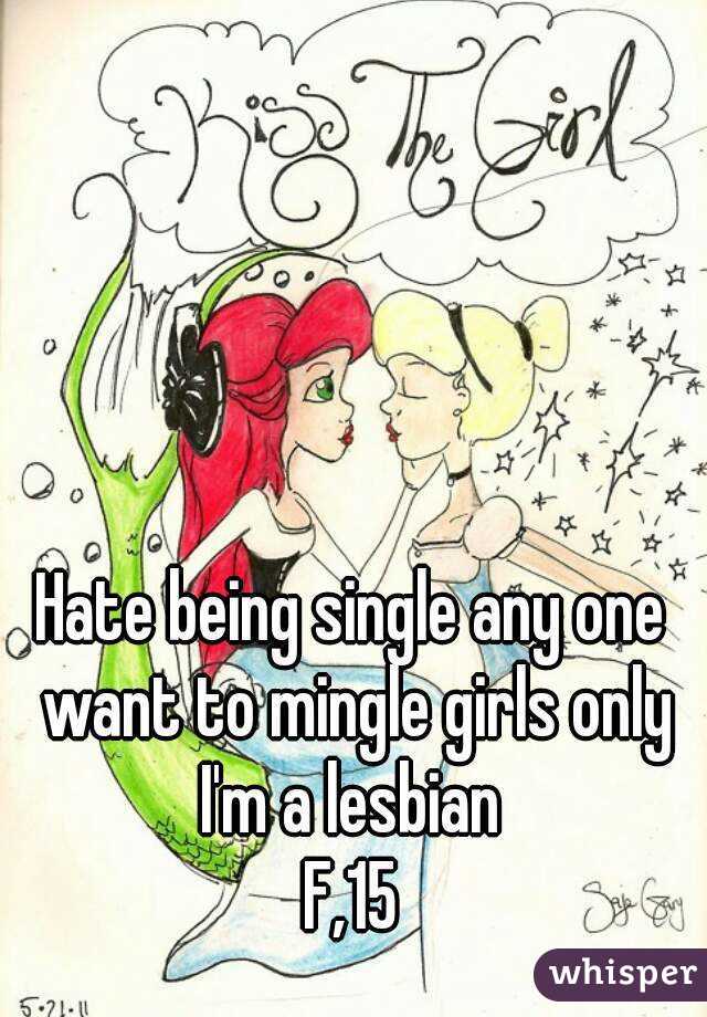 Hate being single any one want to mingle girls only I'm a lesbian 
F,15