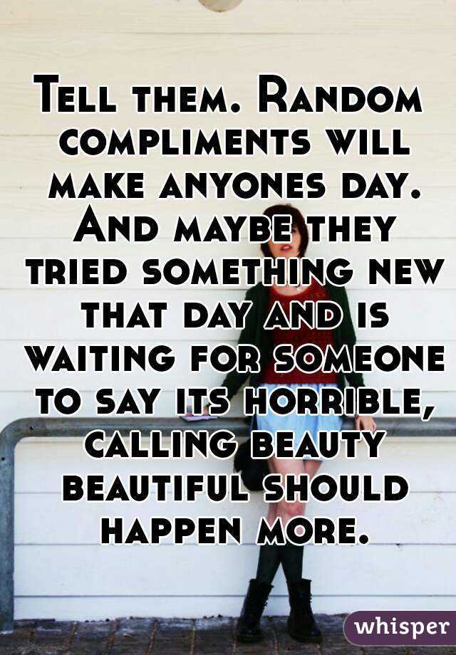 Tell them. Random compliments will make anyones day. And maybe they tried something new that day and is waiting for someone to say its horrible, calling beauty beautiful should happen more.