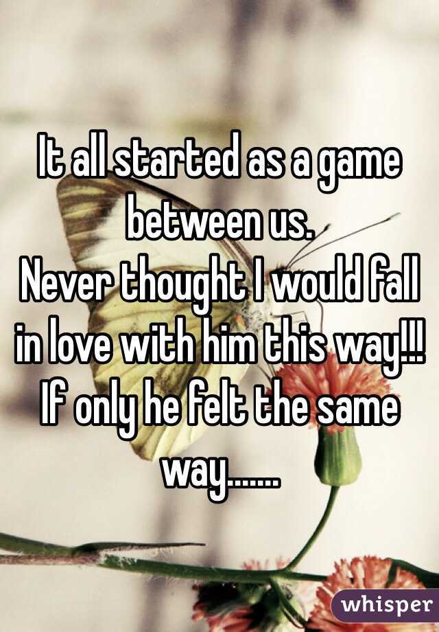 It all started as a game between us.
Never thought I would fall in love with him this way!!!
If only he felt the same way.......