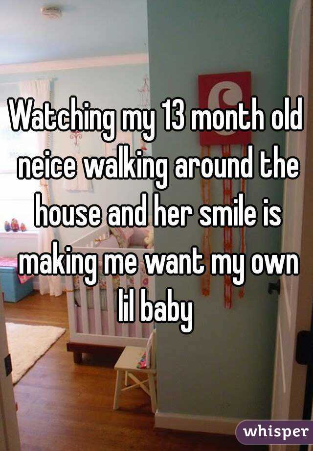 Watching my 13 month old neice walking around the house and her smile is making me want my own lil baby 