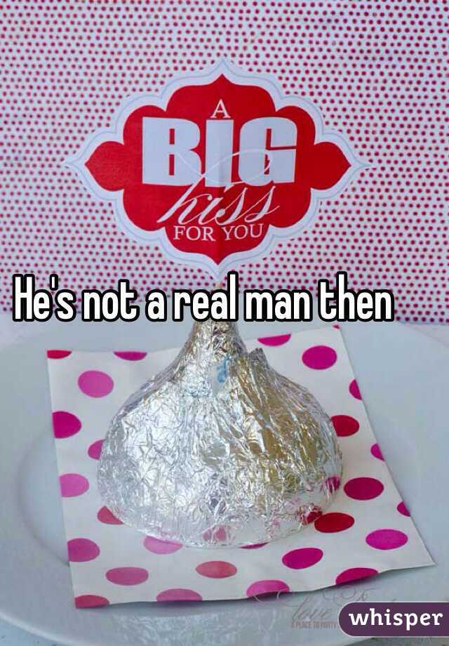 He's not a real man then