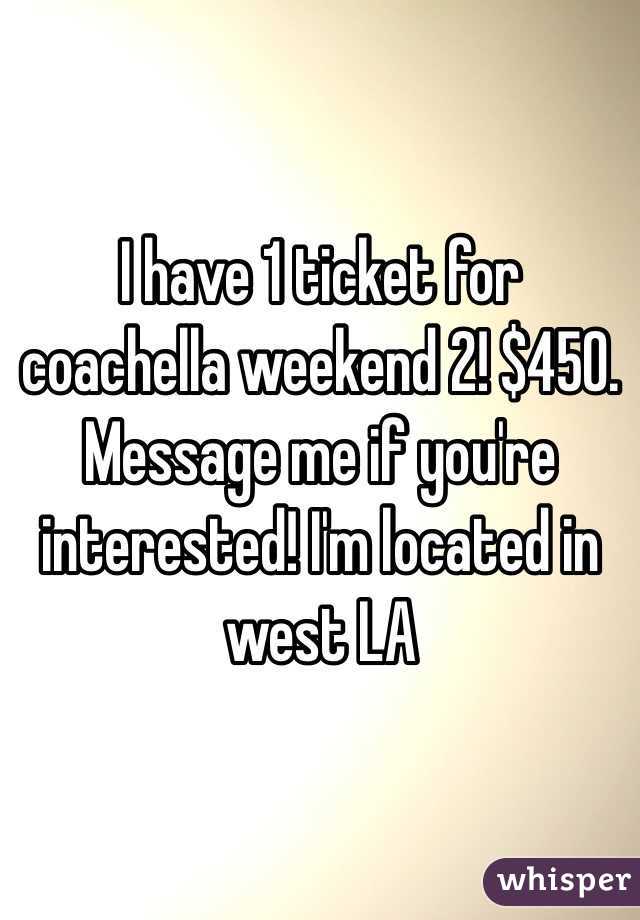 I have 1 ticket for coachella weekend 2! $450. Message me if you're interested! I'm located in west LA