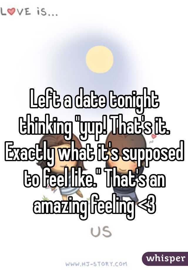 Left a date tonight thinking "yup! That's it. Exactly what it's supposed to feel like." That's an amazing feeling <3