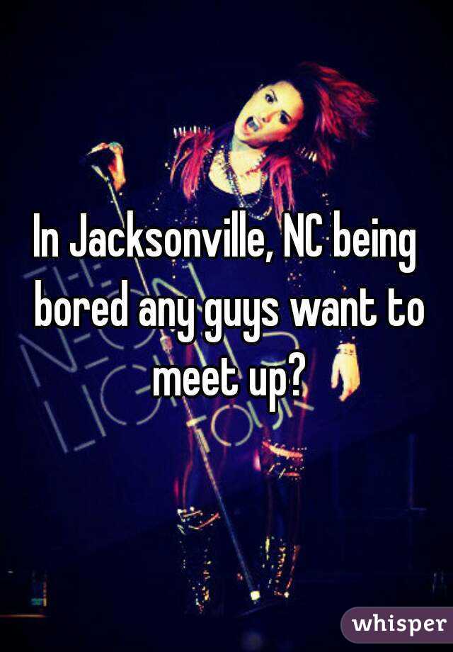 In Jacksonville, NC being bored any guys want to meet up?