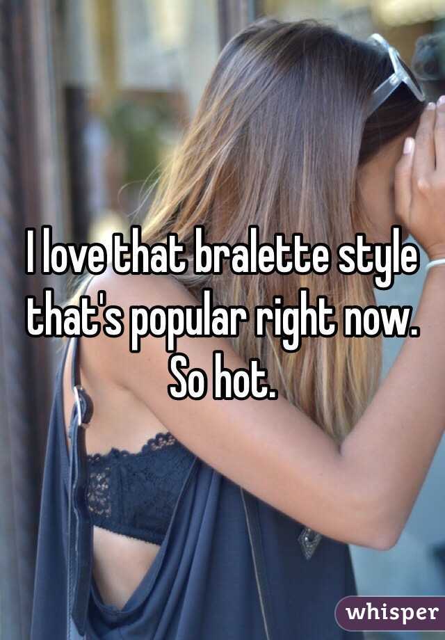 I love that bralette style that's popular right now. So hot.