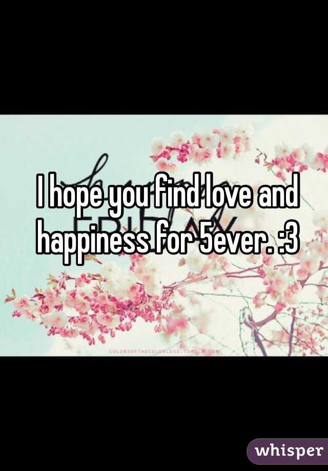I hope you find love and happiness for 5ever. :3