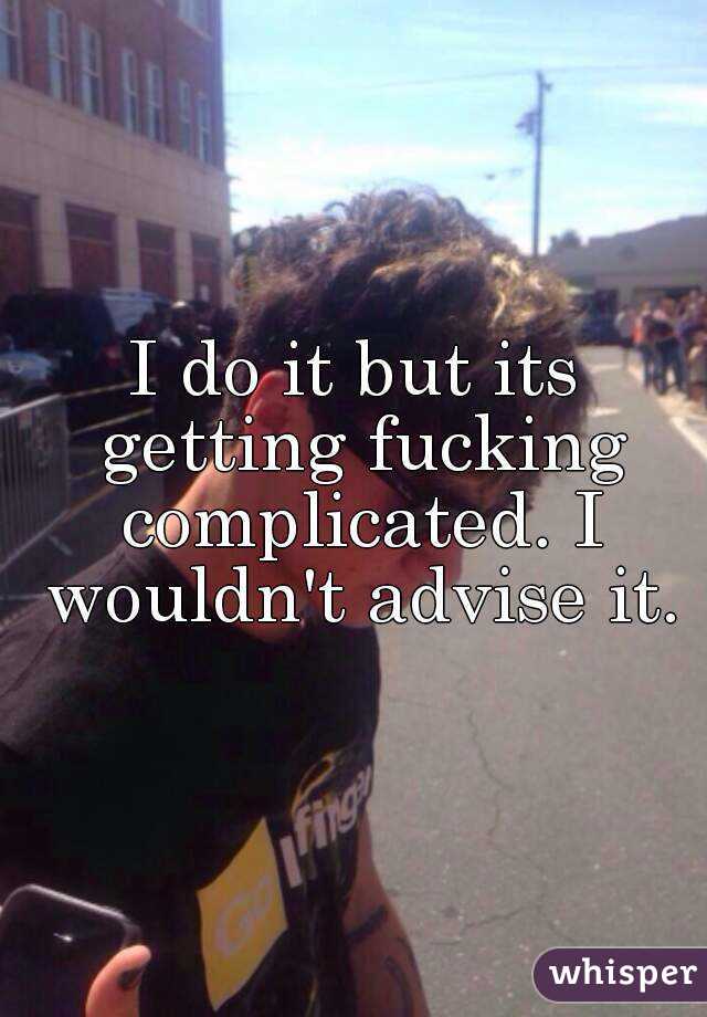 I do it but its getting fucking complicated. I wouldn't advise it.