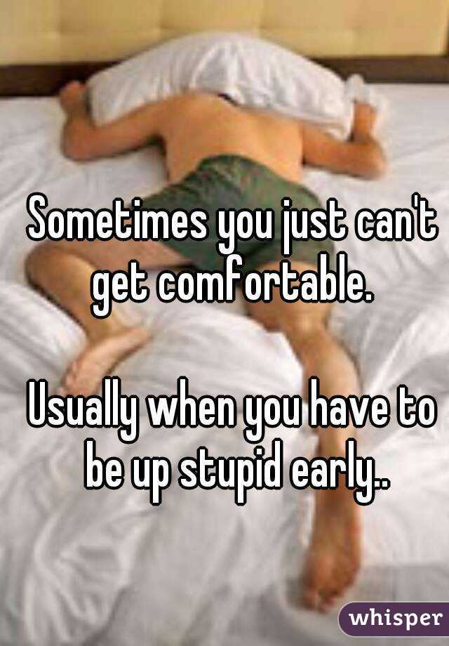Sometimes you just can't get comfortable. 

Usually when you have to be up stupid early..