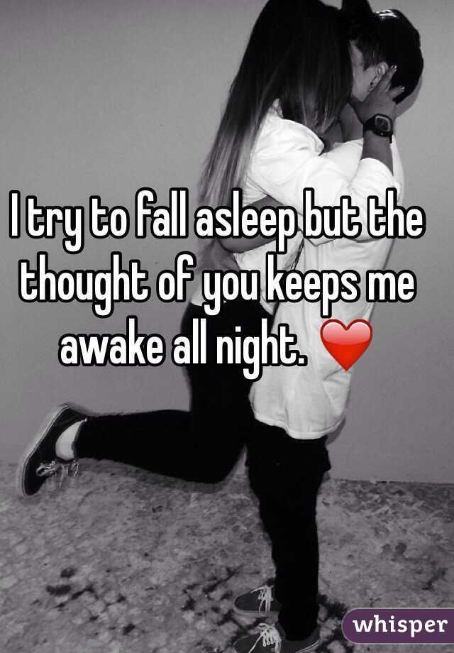 I try to fall asleep but the thought of you keeps me awake all night. ❤️