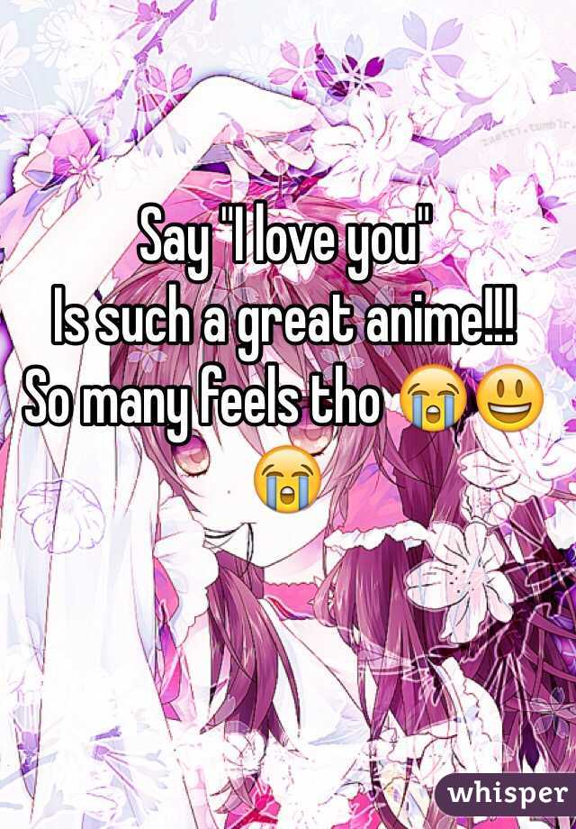 Say "I love you"
Is such a great anime!!!
So many feels tho 😭😃😭