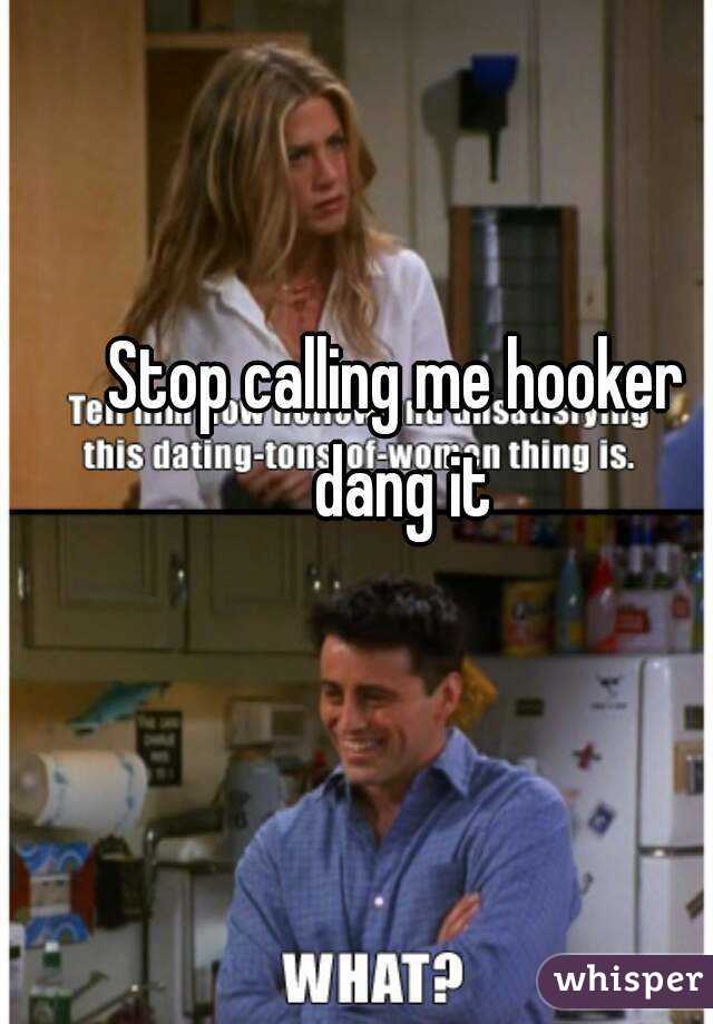 Stop calling me hooker dang it