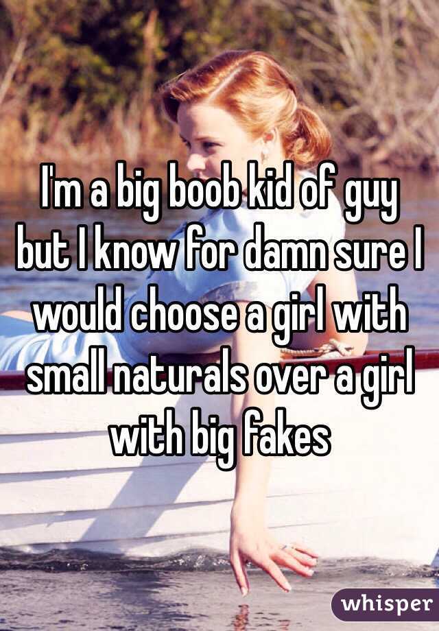 I'm a big boob kid of guy but I know for damn sure I would choose a girl with small naturals over a girl with big fakes